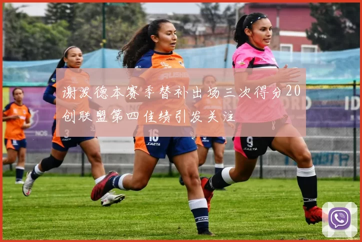 谢泼德本赛季替补出场三次得分20创联盟第四佳绩引发关注