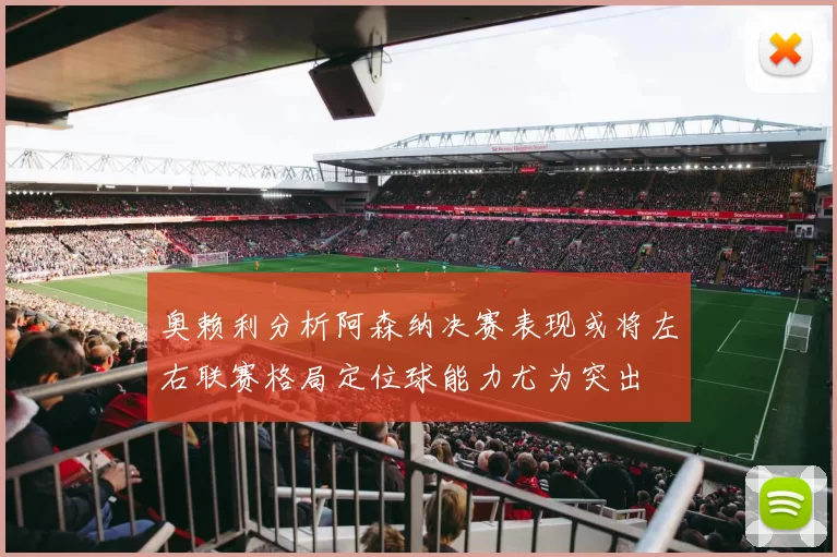 奥赖利分析阿森纳决赛表现或将左右联赛格局定位球能力尤为突出