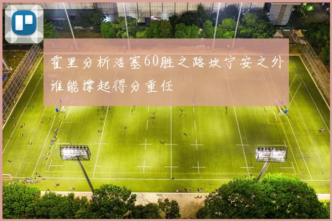 霍里分析活塞60胜之路坎宁安之外谁能撑起得分重任